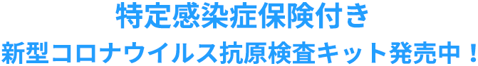 特定感染症保険付き
          新型コロナウイルス抗原検査キット発売中！